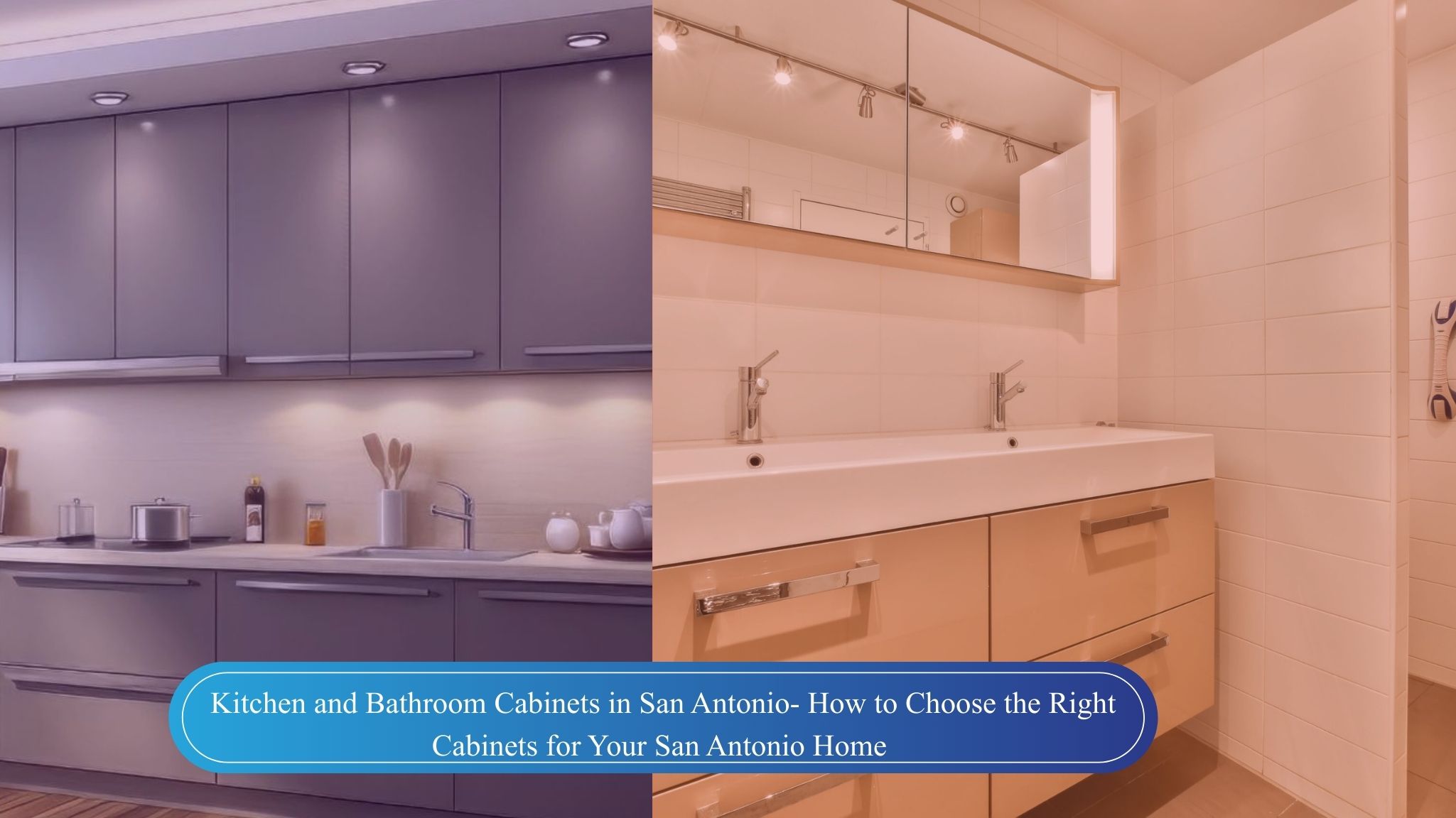 Kitchen and Bathroom Cabinets in San Antonio- How to Choose the Right Cabinets for Your San Antonio Home