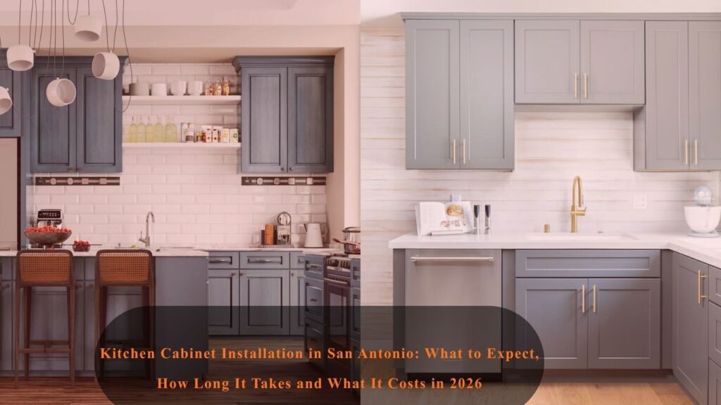 Kitchen Cabinet Installation in San Antonio: What to Expect, How Long It Takes and What It Costs in 2026